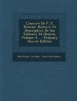 L'Oeuvre de P. P. Rubens: Histoire Et Description de Ses Tableaux Et Dessins, Volume 4... 1017785503 Book Cover
