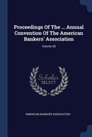 Proceedings of the ... Annual Convention of the American Bankers' Association, Volume 28 1377205851 Book Cover