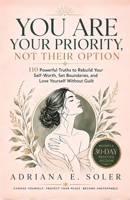 You Are Your Priority, Not Their Option: 110 Powerful Truths to Rebuild Your Self-Worth, Set Boundaries, and Love Yourself Without Guilt B0HC4T5PKL Book Cover