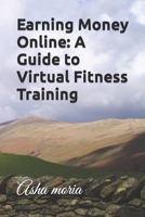 Earning Money Online: A Guide to Virtual Fitness Training B0C47RYGPX Book Cover