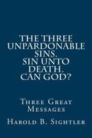 The Three Unpardonable Sins. Sin Unto Death. Can God?: Three Great Messages 150274094X Book Cover