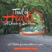 Trail of Hearts – A Decade of Love Poems: A Collection of 10 poems written over 10 years 1504330927 Book Cover