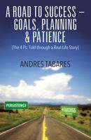 A Road to Success - Goals, Planning & Patience: (The 4 Ps: Told through a Real-Life Story) 1478770473 Book Cover