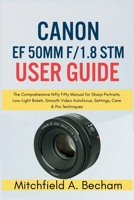 Canon EF 50mm f/1.8 STM User Guide: The Comprehensive Nifty Fifty Manual for Sharp Portraits, Low Light Bokeh, Smooth Video Autofocus, Settings, Care and Pro Techniques B0GKHS3QCR Book Cover