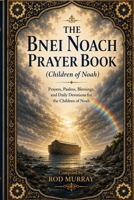 SIDDUR BNEI NOACH: A Prayer Book for the Children of Noah: Daily Prayer, Moral Reflection, Seventh-Day Remembrance, and Holy-Time Readings B0GZNCR1N7 Book Cover