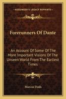Forerunners of Dante: An Account of Some of the More Important Visions of the Unseen World, From the Earliest Times 1017703337 Book Cover