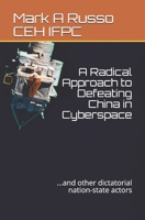 A Radical Approach to Defeating China in Cyberspace: ...and other dictatorial nation-state actors 1079374922 Book Cover