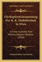 Die Kupferstichsammlung Der K.K. Hofbibliothek in Wien: In Einer Auswahl Ihrer Merkw Rdigsten Blaetter 1161109536 Book Cover