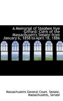 A Memorial of Stephen Nye Gifford: Clerk of the Massachusetts Senate from January 6, 1858 to April 1 0526031263 Book Cover