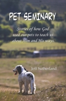 PET SEMINARY: Stories of how God used our pets to teach us about Him and His ways. 9918954108 Book Cover