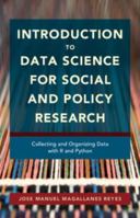 Introduction to Data Science for Social and Policy Research: Collecting and Organizing Data with R and Python 1107540259 Book Cover