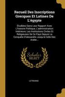 Recueil Des Inscriptions Grecques Et Latines de l'�gypte: �tudi�es Dans Leur Rapport Avec l'Histoire Politique, l'Administration Int�rieure, Les Institutions Civiles Et Religieuses de Ce Pays Depuis L 1275992625 Book Cover