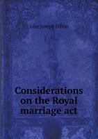 Considerations on the Royal Marriage Act, and on the Application of That Statute 9354442064 Book Cover