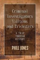 Criminal Investigators, Villains, and Tricksters: A Trip Through History 148279960X Book Cover