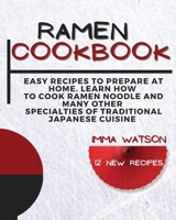 Ramen Cookbook: Easy Recipes to Prepare at Home. Learn how to Cook Ramen Noodle and many other Specialties of Traditional Japanese Cuisine +12 New Recipes 1914136918 Book Cover