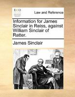 Information for James Sinclair in Reiss, against William Sinclair of Ratter. 1170814204 Book Cover