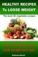 HEALTHY RECIPES TO LOOSE WEIGHT- Top fat burning foods with weight loss tips - The best 32 vegetable recipes 1494222116 Book Cover