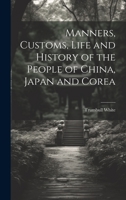 Manners, Customs, Life and History of the People of China, Japan and Corea 1020734418 Book Cover