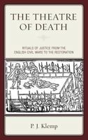The Theatre of Death: Rituals of Justice from the English Civil Wars to the Restoration 1644530317 Book Cover