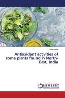 Antioxidant activities of some plants found in North-East, India 6202565020 Book Cover