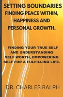 Setting boundaries finding peace within, happiness and personal growth.: Finding your true self and understanding self worth, Empowering self for a fu B0CVFZDZZP Book Cover