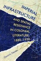 Imperial Infrastructure and Spatial Resistance in Colonial Literature, 18801930 (Race and Resistance Across Borders in the Long Twentieth Century) 1906165882 Book Cover