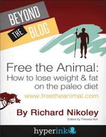 Free The Animal: Lose Weight & Fat With The Paleo Diet (aka The Caveman Diet) V2 - NEWLY EXPANDED & UPDATED 1614640211 Book Cover