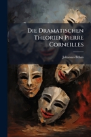 Die Dramatischen Theorien Pierre Corneilles: Ein Beitrag Zur Geschichte Und Kritik Des Franzosischen Dramas (1901) 1141846950 Book Cover