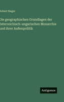 Die geographischen Grundlagen der österreichisch-ungarischen Monarchie und ihrer Außenpolitik 3368259997 Book Cover