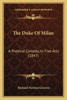 The Duke Of Milan: A Poetical Comedy, In Five Acts 1120756820 Book Cover