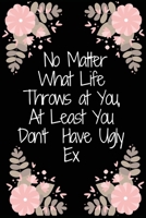 No Matter What Life Throws at You, At Least You Don't Have Ugly Ex  / Funny Birthday present, Gag Gift ~ Journal: : Lined Notebook / Journal Gift, 100 Pages, 6x9, Soft Cover, Matte Finish B083XVDY63 Book Cover