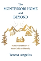 The Montessori Home and Beyond: Nurture the Heart of Your Child and Family B0DQXR71VR Book Cover