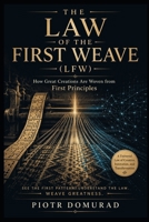 THE LAW OF THE FIRST WEAVE (LFW): How Great Creations Are Woven from First Principles B0H9SQSKPV Book Cover