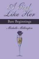 A Girl Like Her : Bare Beginnings 1468530259 Book Cover