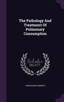 The Pathology and Treatment of Pulmonary Tuberculosis: And On the Local Medication of Pharyngeal and Laryngeal Diseases Frequently Mistaken For, Or Associated With, Phthisis 1017974489 Book Cover