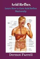 Acid Reflux: Learn How to Cure Acid Reflux Naturally 1546367497 Book Cover