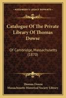 Catalogue of the Private Library of Thomas Dowse: Of Cambridge, Massachusetts 1436800226 Book Cover