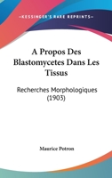 A Propos Des Blastomycetes Dans Les Tissus: Recherches Morphologiques (1903) 1168084709 Book Cover
