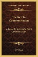 The Key To Communication: A Guide To Successful Spirit Communication 1163188085 Book Cover
