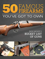 50 Famous Firearms You've Got to Own: Rick Hacker's Bucket List of Guns 1440239908 Book Cover