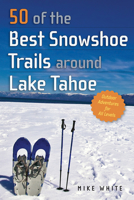 50 of the Best Snowshoe Trails Around Lake Tahoe 1943859795 Book Cover