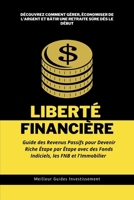 Liberté Financière: Guide des Revenus Passifs pour Devenir Riche Étape par Étape avec des Fonds Indiciels, les FNB et l'Immobilier : Découvrez comment ... Retraite Sûre dès le Début (French Edition) B0CPBFYS44 Book Cover