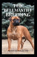 BULLMASTIFF BREEDING: An Effective Owners' Guide To Buying, Owning, Socializing, Grooming, Training And Understanding, Caring for Your Bullmastiff B08PJNXW94 Book Cover