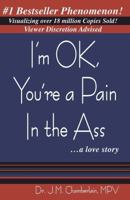 I'm Ok, You're a Pain in the Ass ...a Love Story 0989573400 Book Cover