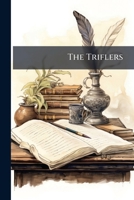The Triflers: Consisting of Trifling Essays, Trifling Anecdotes, and a Few Poetical Trifles 1141605783 Book Cover