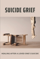 Suicide Grief: Healing After A Loved One's Suicide: Suicide Bereavement And Complicated Grief B094ZQ1HY5 Book Cover