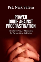 PRAYER GUIDE AGAINST PROCRASTINATION: 60+ Prayers And 40 Affirmations For Purpose, Focus And Action B0F5H96P64 Book Cover