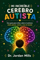 Mi Increíble Cerebro Autista: Una guía para niños sobre el autismo: cómo pienso, siento y veo el mundo (Spanish Edition) B0H78C2HVZ Book Cover