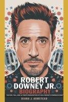 ROBERT DOWNEY JR BIOGRAPHY: THE RISE, FALL, AND ULTIMATE REINVENTION OF HOLLYWOOD’S COMEBACK KING” B0DWN3PS1W Book Cover