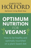 Optimum Nutrition for Vegans: How to be healthy and optimally nourished on a plant-based diet 0349425817 Book Cover